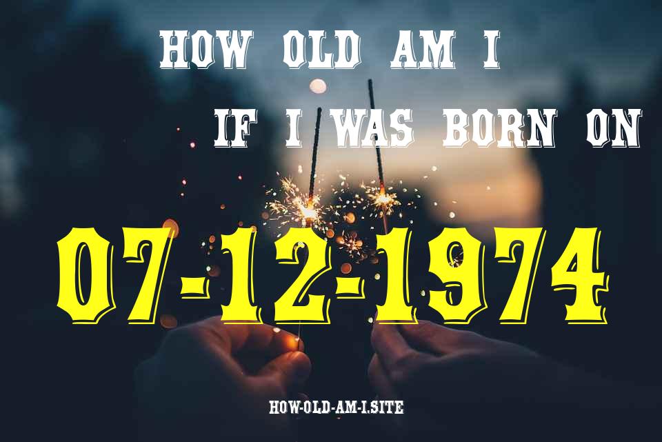 ᐈ Born On 07 December 1974 My Age in 2024? [100% ACCURATE Age Calculator!]