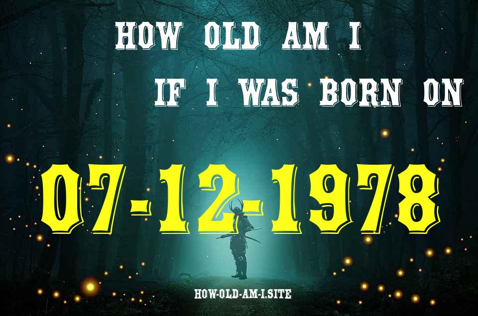 ᐈ Born On 07 December 1978 My Age in 2024? [100% ACCURATE Age Calculator!]