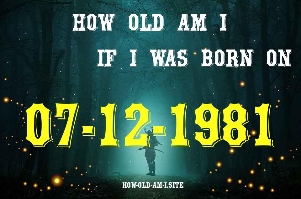 ᐈ Born On 07 December 1981 My Age in 2024? [100% ACCURATE Age Calculator!]