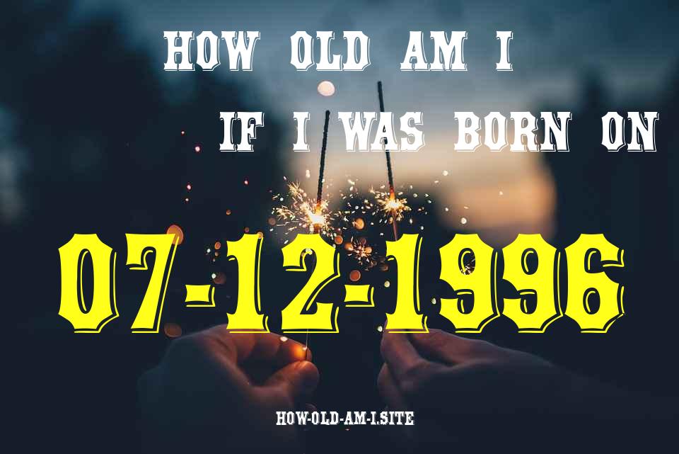 ᐈ Born On 07 December 1996 My Age in 2024? [100% ACCURATE Age Calculator!]