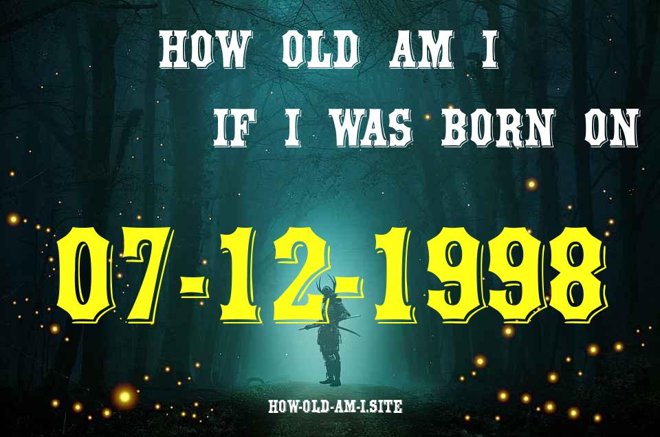 ᐈ Born On 07 December 1998 My Age in 2024? [100% ACCURATE Age Calculator!]