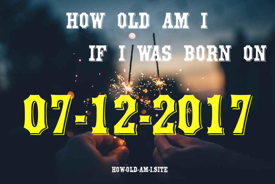 ᐈ Born On 07 December 2017 My Age in 2024? [100% ACCURATE Age Calculator!]