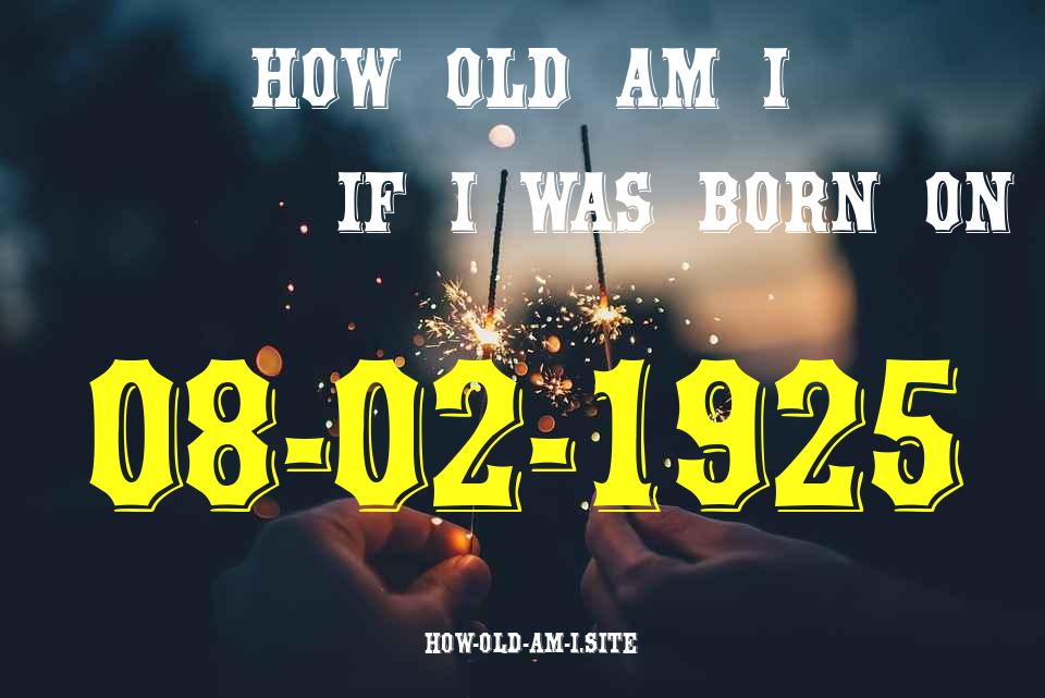 ᐈ Born On 08 February 1925 My Age in 2024? [100% ACCURATE Age Calculator!]