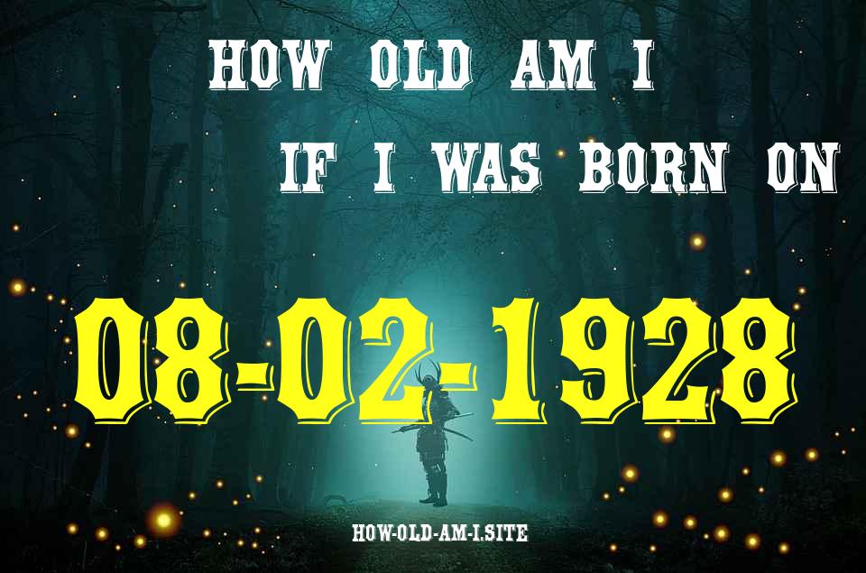 ᐈ Born On 08 February 1928 My Age in 2024? [100% ACCURATE Age Calculator!]