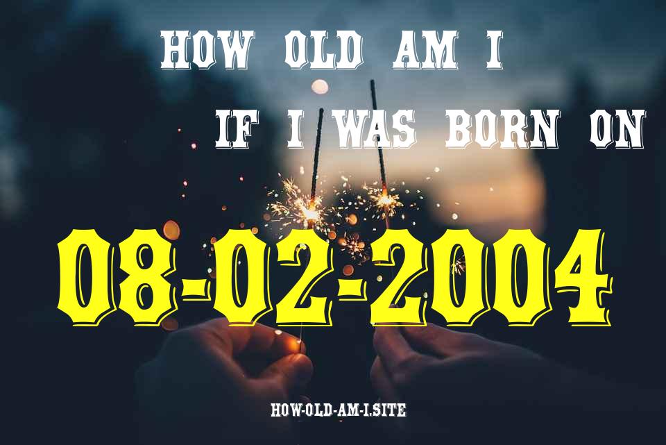 ᐈ Born On 08 February 2004 My Age in 2024? [100% ACCURATE Age Calculator!]