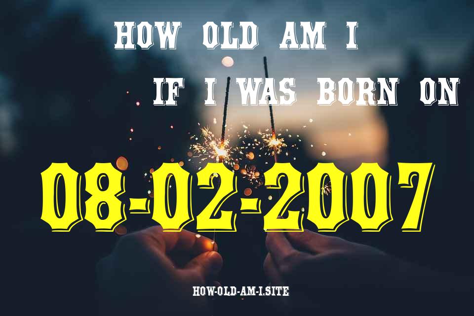 ᐈ Born On 08 February 2007 My Age in 2024? [100% ACCURATE Age Calculator!]
