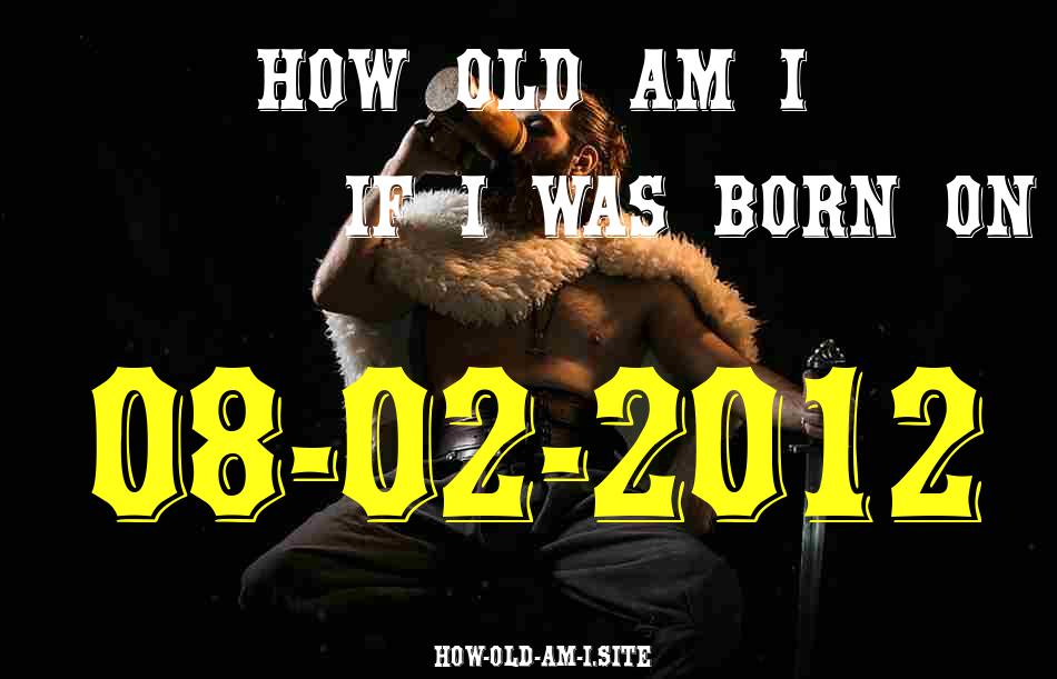 ᐈ Born On 08 February 2012 My Age in 2024? [100% ACCURATE Age Calculator!]
