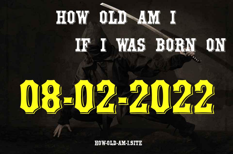 ᐈ Born On 08 February 2022 My Age in 2024? [100% ACCURATE Age Calculator!]