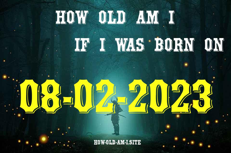 ᐈ Born On 08 February 2023 My Age in 2024? [100% ACCURATE Age Calculator!]