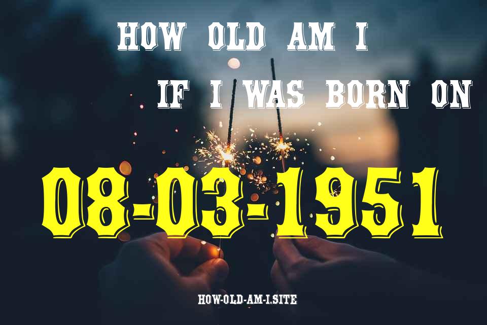 ᐈ Born On 08 March 1951 My Age in 2024? [100% ACCURATE Age Calculator!]