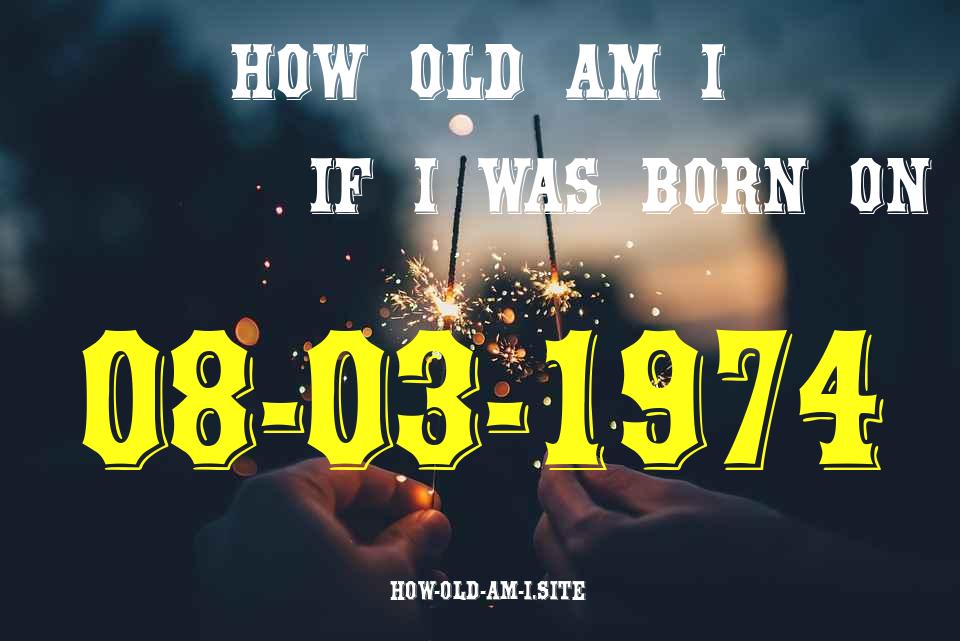 ᐈ Born On 08 March 1974 My Age in 2024? [100% ACCURATE Age Calculator!]