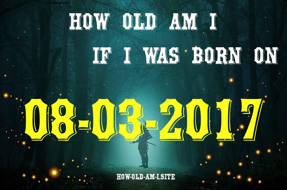 ᐈ Born On 08 March 2017 My Age in 2024? [100% ACCURATE Age Calculator!]