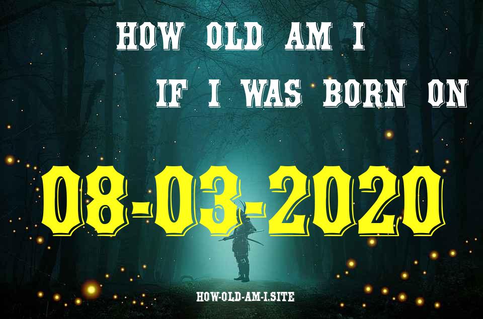 ᐈ Born On 08 March 2020 My Age in 2024? [100% ACCURATE Age Calculator!]