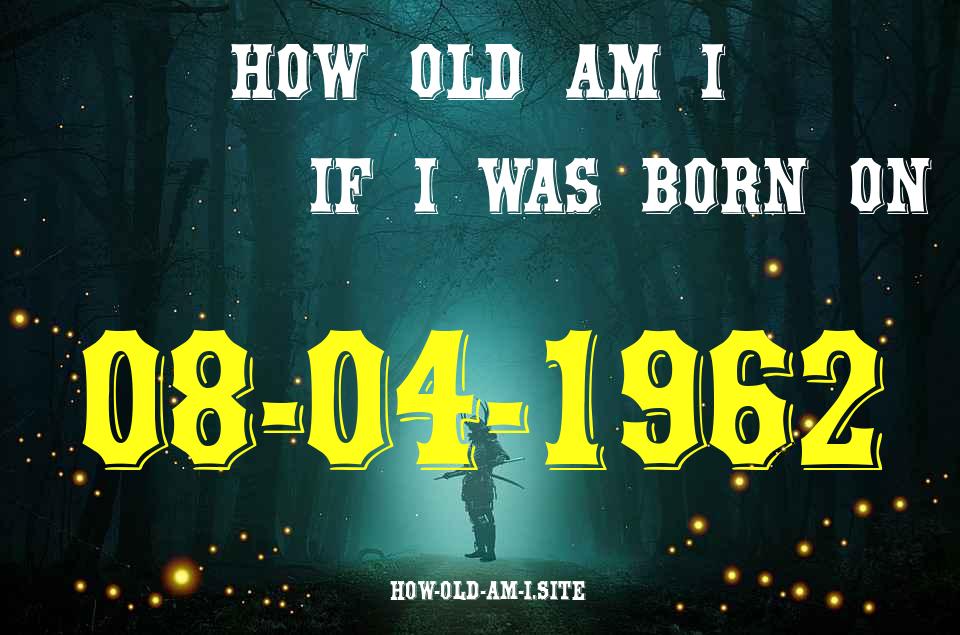 ᐈ Born On 08 April 1962 My Age in 2024? [100% ACCURATE Age Calculator!]