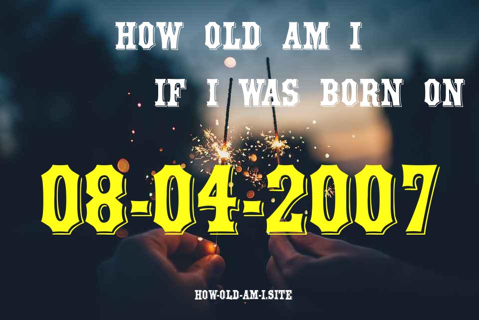 ᐈ Born On 08 April 2007 My Age in 2024? [100% ACCURATE Age Calculator!]