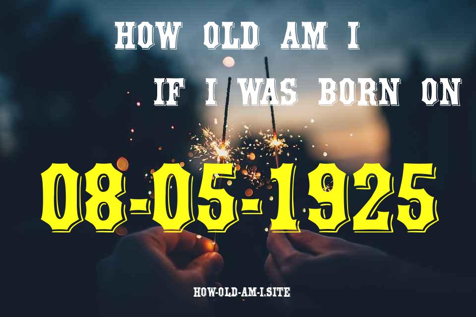 ᐈ Born On 08 May 1925 My Age in 2024? [100% ACCURATE Age Calculator!]
