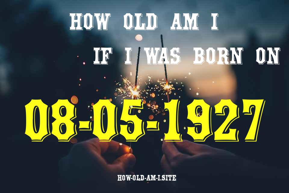 ᐈ Born On 08 May 1927 My Age in 2024? [100% ACCURATE Age Calculator!]