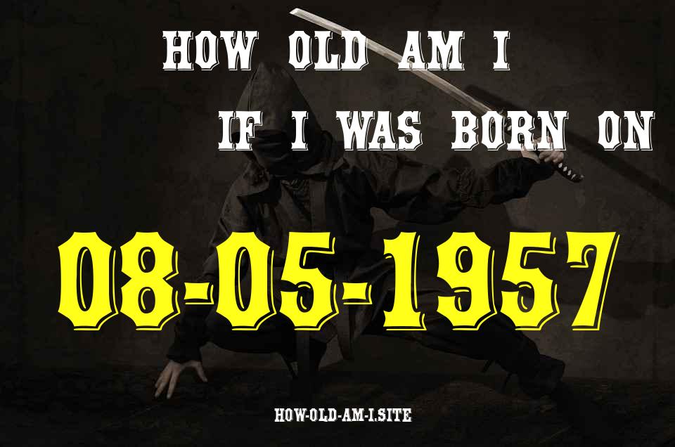 ᐈ Born On 08 May 1957 My Age in 2024? [100% ACCURATE Age Calculator!]