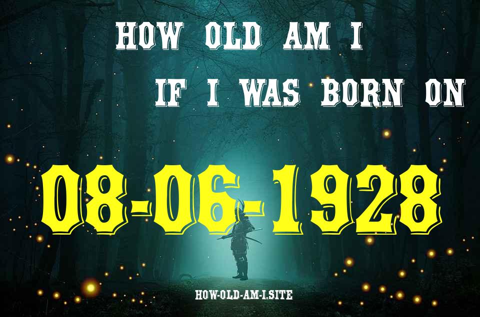 ᐈ Born On 08 June 1928 My Age in 2024? [100% ACCURATE Age Calculator!]