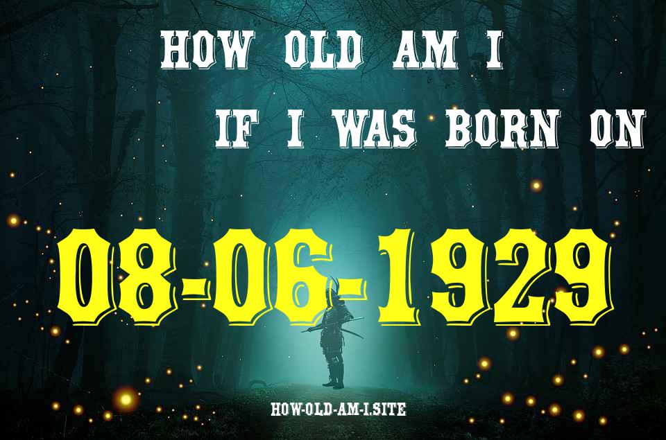 ᐈ Born On 08 June 1929 My Age in 2024? [100% ACCURATE Age Calculator!]