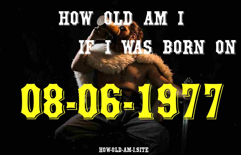 ᐈ Born On 08 June 1977 My Age in 2024? [100% ACCURATE Age Calculator!]