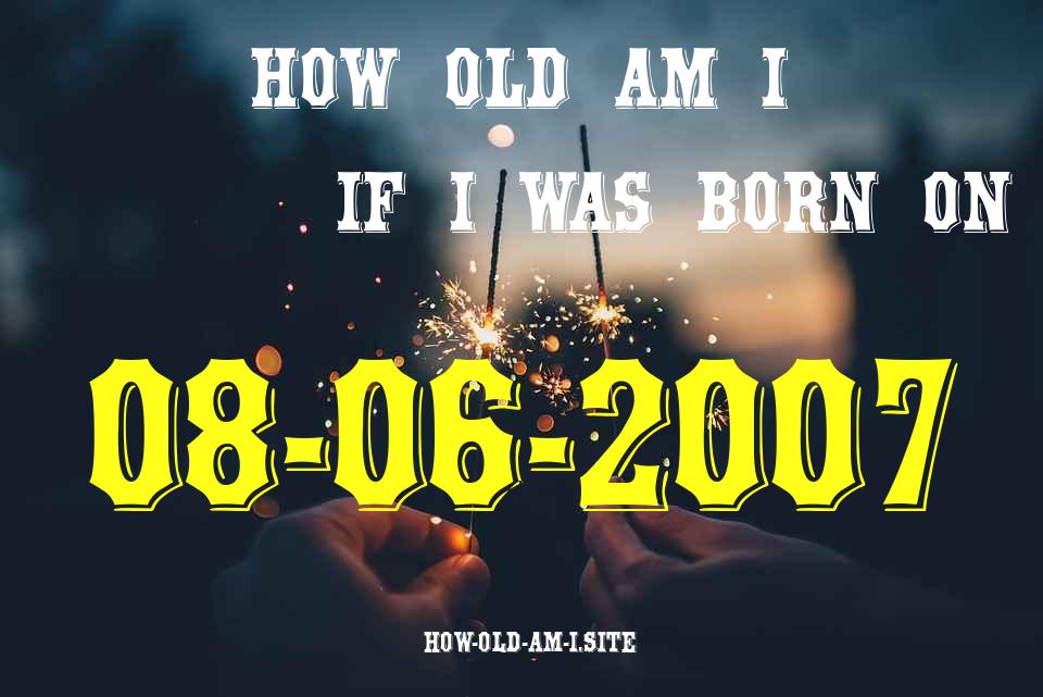 ᐈ Born On 08 June 2007 My Age in 2024? [100% ACCURATE Age Calculator!]