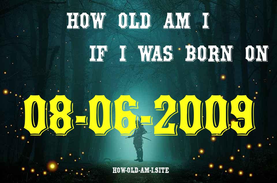 ᐈ Born On 08 June 2009 My Age in 2024? [100% ACCURATE Age Calculator!]
