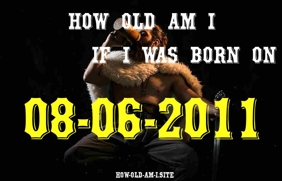 ᐈ Born On 08 June 2011 My Age in 2024? [100% ACCURATE Age Calculator!]