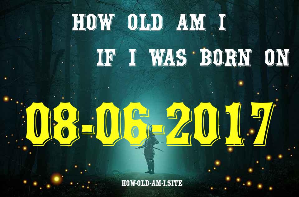 ᐈ Born On 08 June 2017 My Age in 2024? [100% ACCURATE Age Calculator!]