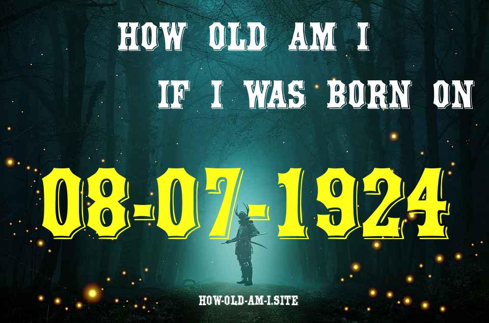 ᐈ Born On 08 July 1924 My Age in 2024? [100% ACCURATE Age Calculator!]
