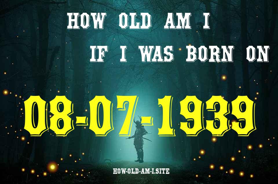 ᐈ Born On 08 July 1939 My Age in 2024? [100% ACCURATE Age Calculator!]