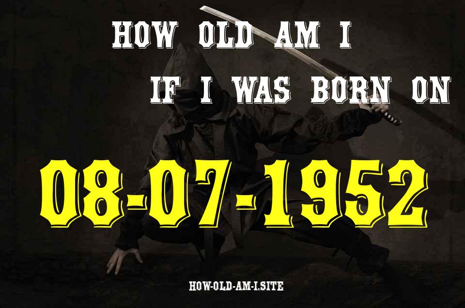 ᐈ Born On 08 July 1952 My Age in 2024? [100% ACCURATE Age Calculator!]