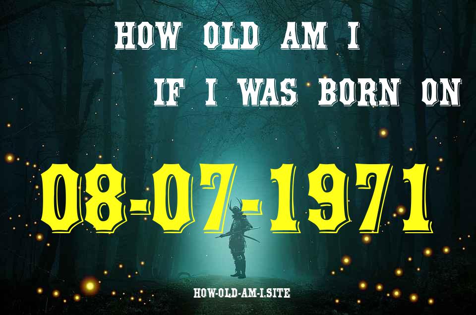 ᐈ Born On 08 July 1971 My Age in 2024? [100% ACCURATE Age Calculator!]