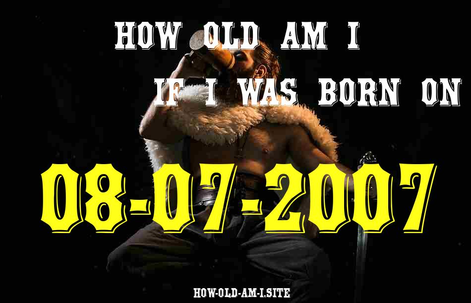 ᐈ Born On 08 July 2007 My Age in 2024? [100% ACCURATE Age Calculator!]
