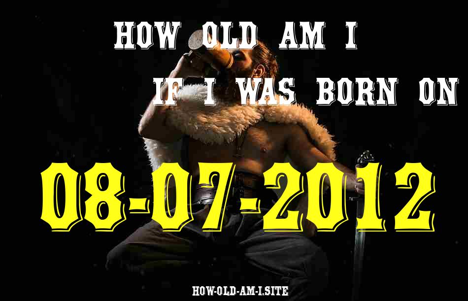 ᐈ Born On 08 July 2012 My Age in 2024? [100% ACCURATE Age Calculator!]