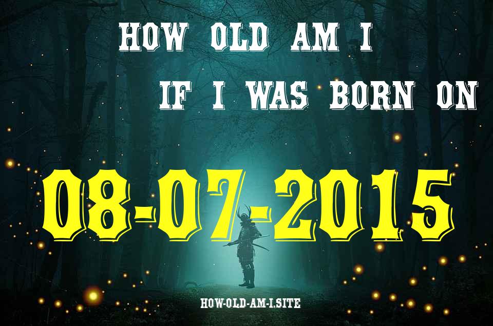ᐈ Born On 08 July 2015 My Age in 2024? [100% ACCURATE Age Calculator!]