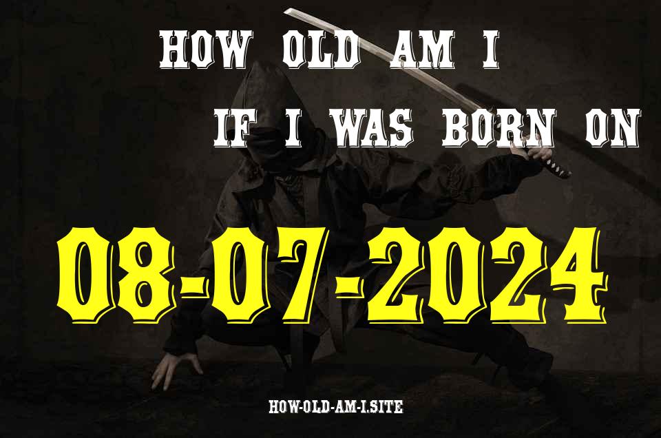 ᐈ Born On 08 July 2024 My Age in 2024? [100% ACCURATE Age Calculator!]