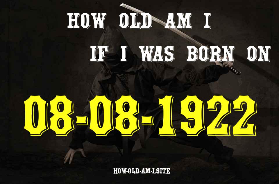 ᐈ Born On 08 August 1922 My Age in 2024? [100% ACCURATE Age Calculator!]