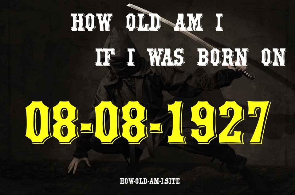 ᐈ Born On 08 August 1927 My Age in 2024? [100% ACCURATE Age Calculator!]