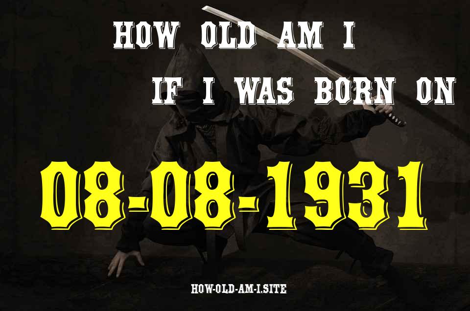 ᐈ Born On 08 August 1931 My Age in 2024? [100% ACCURATE Age Calculator!]