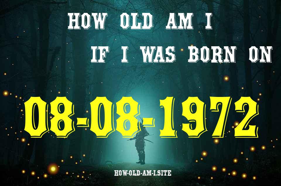 ᐈ Born On 08 August 1972 My Age in 2024? [100% ACCURATE Age Calculator!]