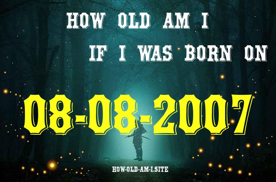 ᐈ Born On 08 August 2007 My Age in 2024? [100% ACCURATE Age Calculator!]