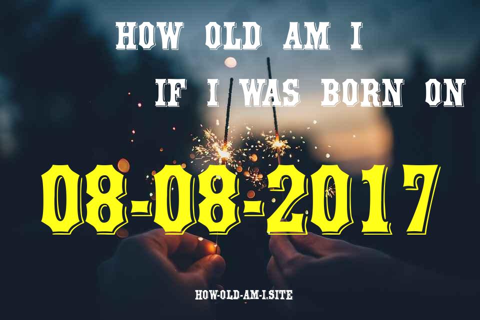 ᐈ Born On 08 August 2017 My Age in 2024? [100% ACCURATE Age Calculator!]
