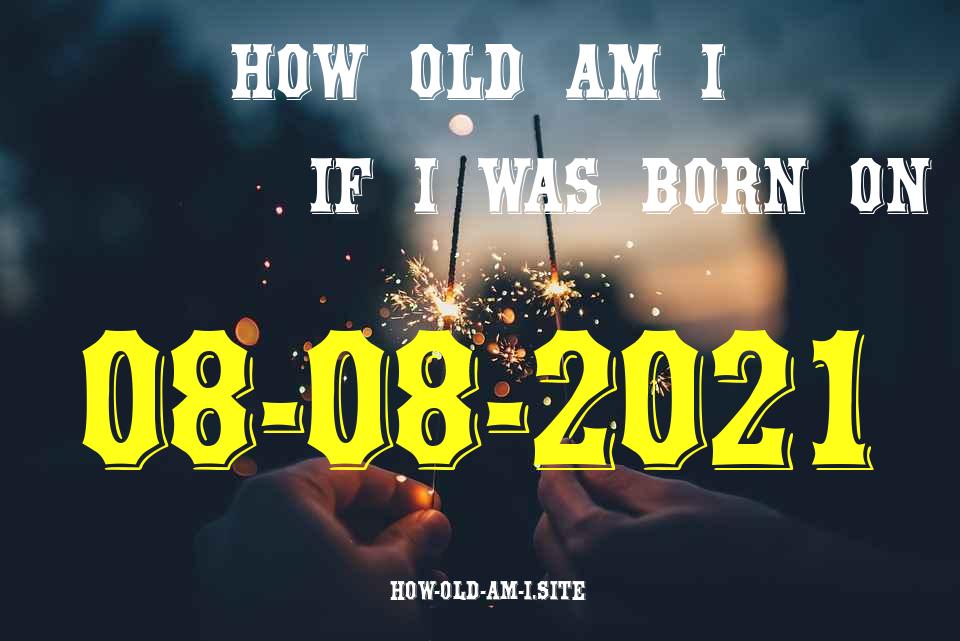 ᐈ Born On 08 August 2021 My Age in 2024? [100% ACCURATE Age Calculator!]