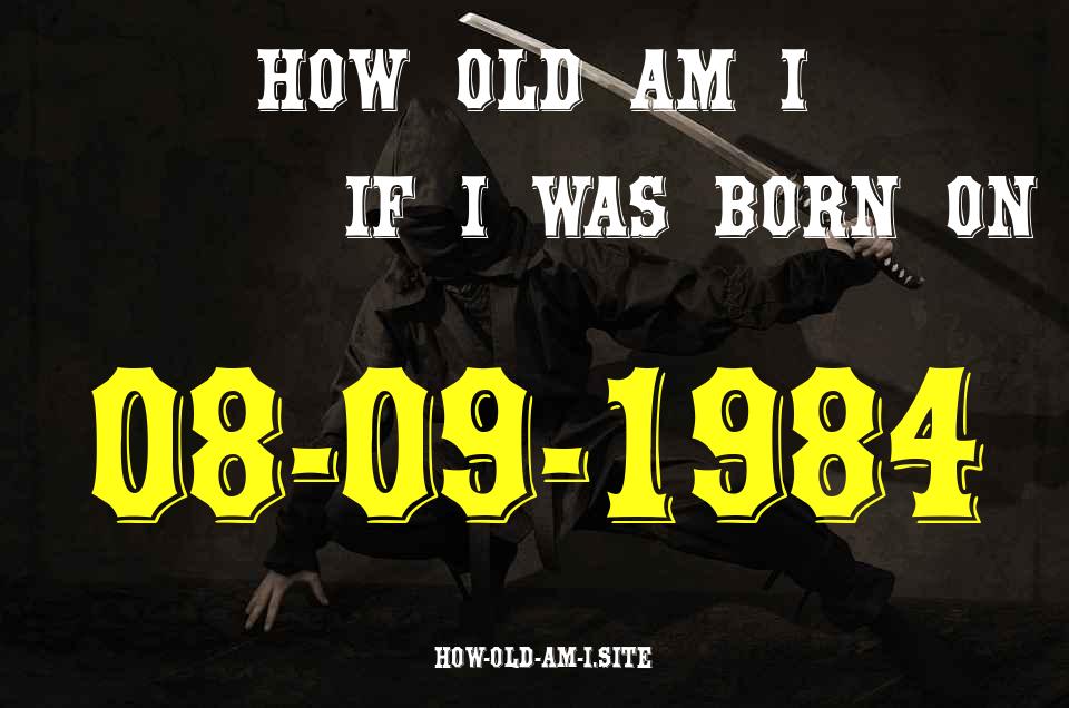 ᐈ Born On 08 September 1984 My Age in 2024? [100% ACCURATE Age Calculator!]