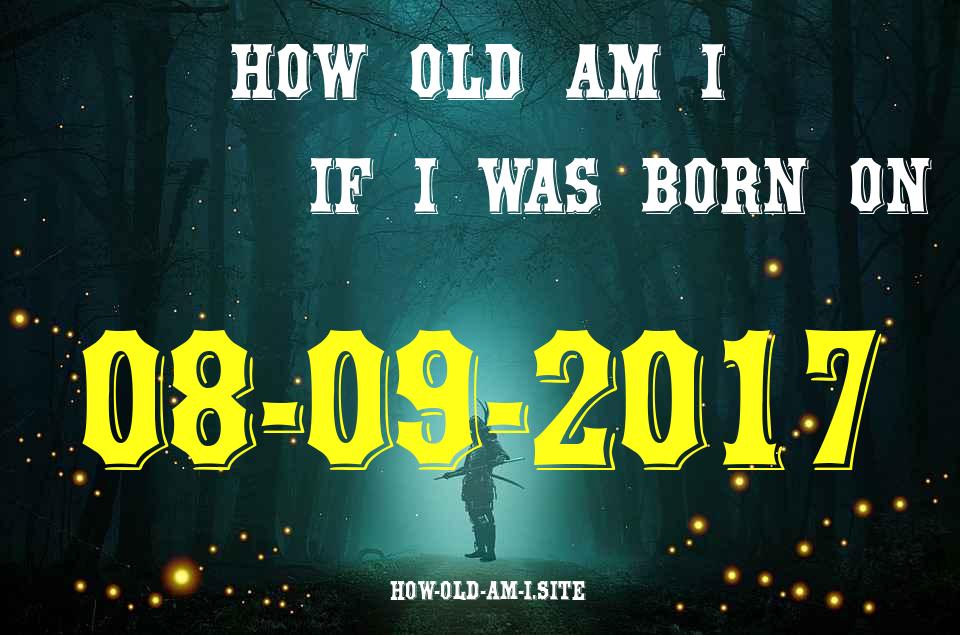 ᐈ Born On 08 September 2017 My Age in 2024? [100% ACCURATE Age Calculator!]