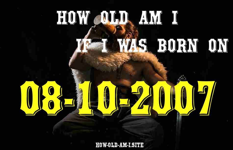 ᐈ Born On 08 October 2007 My Age in 2024? [100% ACCURATE Age Calculator!]