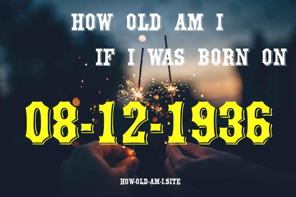 ᐈ Born On 08 December 1936 My Age in 2024? [100% ACCURATE Age Calculator!]