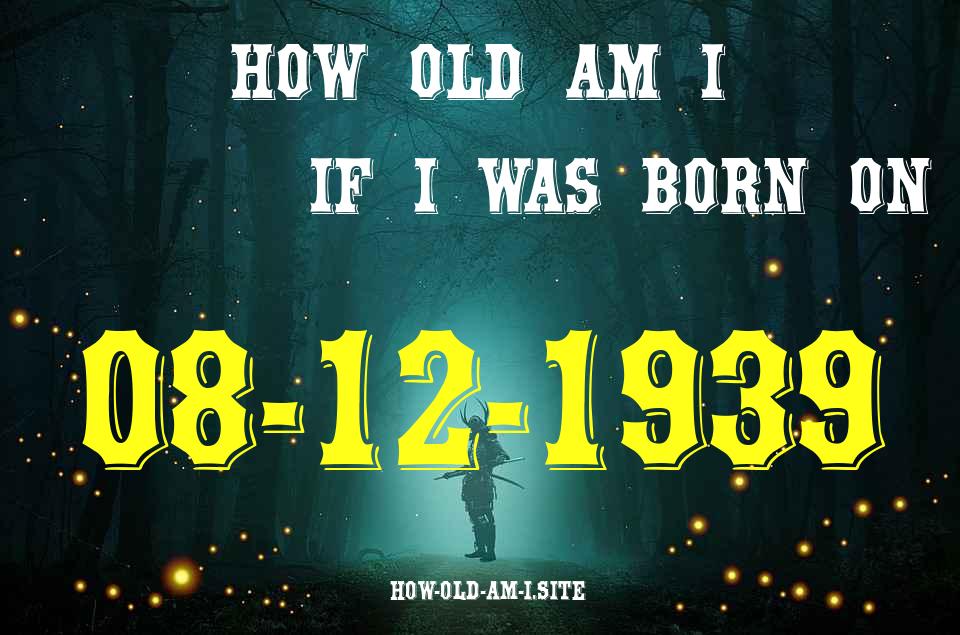 ᐈ Born On 08 December 1939 My Age in 2024? [100% ACCURATE Age Calculator!]