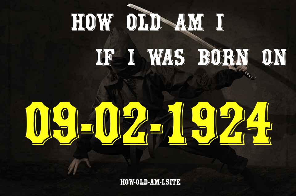 ᐈ Born On 09 February 1924 My Age in 2024? [100% ACCURATE Age Calculator!]